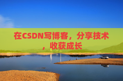 在CSDN写博客，分享技术，收获成长