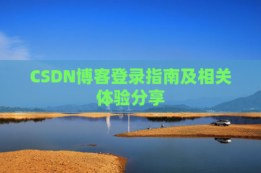 CSDN博客登录指南及相关体验分享